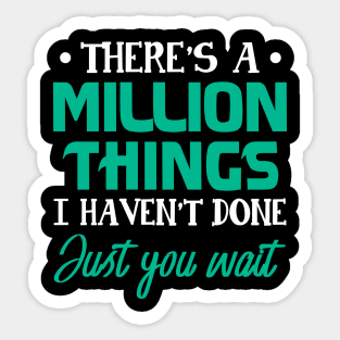 There_s A Million Things I Haven_t Done Just you wait Sticker